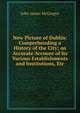 New Picture of Dublin: Comprehending a History of the City; an Accurate Account of Its Various Establishments and Institutions, Etc, John James McGregor 