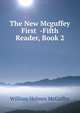 The New Mcguffey First -Fifth Reader, Book 2, William Holmes McGuffey 