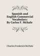 Spanish and English Commercial Vocabulary: By Carlos F. Mchale ., Charles Frederick McHale 