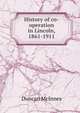 History of co-operation in Lincoln, 1861-1911, Duncan McInnes 