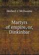 Martyrs of empire, or, Dinkinbar, Herbert C McIlwaine 