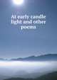 At early candle light and other poems, 