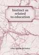 Instinct as related to education, John Milton McIndoo 
