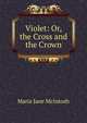 Violet: Or, the Cross and the Crown, Maria Jane McIntosh 