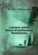 A pioneer outline history of northwestern Pennsylvania, W J. 1836-1918 McKnight 