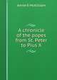 A chronicle of the popes from St. Peter to Pius X, Annie E McKilliam 