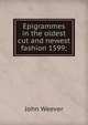 Epigrammes in the oldest cut and newest fashion 1599;, John Weever 