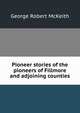 Pioneer stories of the pioneers of Fillmore and adjoining counties, George Robert McKeith 