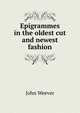 Epigrammes in the oldest cut and newest fashion, John Weever 