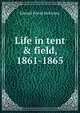 Life in tent & field, 1861-1865, Edward Pascal McKinney 