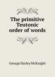 The primitive Teutonic order of words, George Harley McKnight 