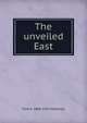 The unveiled East, Fred A. 1869-1931 McKenzie 