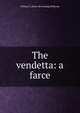 The vendetta: a farce, William E. [from old catalog] McKenna 