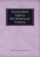 Illustrated topics for American history, Albert E. 1870-1936 McKinley 