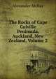 The Rocks of Cape Colville Peninsula, Auckland, New Zealand, Volume 2, Alexander McKay 