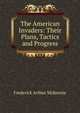 The American Invaders: Their Plans, Tactics and Progress, Frederick Arthur McKenzie 