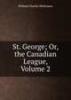 St. George; Or, the Canadian League, Volume 2, William Charles McKinnon 