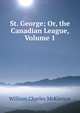 St. George; Or, the Canadian League, Volume 1, William Charles McKinnon 