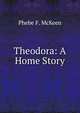 Theodora: A Home Story, Phebe F. McKeen 