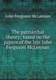 The patriarchal theory; based on the papers of the late John Ferguson McLennan, John Ferguson McLennan 