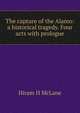 The capture of the Alamo: a historical tragedy. Four acts with prologue, Hiram H McLane 