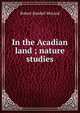 In the Acadian land ; nature studies, Robert Randall McLeod 