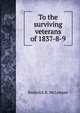 To the surviving veterans of 1837-8-9, Roderick R. McLennan 