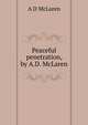Peaceful penetration, by A.D. McLaren, A D McLaren 