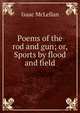 Poems of the rod and gun; or, Sports by flood and field., Isaac McLellan 
