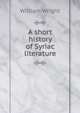 A short history of Syriac literature, William Wright 