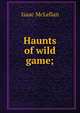 Haunts of wild game;, Isaac McLellan 