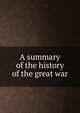 A summary of the history of the great war, 