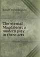 The eternal Magdalene; a modern play in three acts, Robert H McLaughlin 
