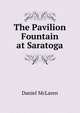 The Pavilion Fountain at Saratoga, Daniel McLaren 