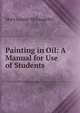 Painting in Oil: A Manual for Use of Students, Mary Louise McLaughlin 