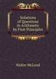 Solutions of Questions in Arithmetic by First Principles, Walter McLeod 