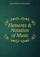 Elements & Notation of Music, James Matthew McLaughlin 