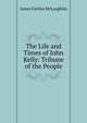 The Life and Times of John Kelly: Tribune of the People, James Fairfax McLaughlin 
