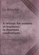 A retreat for women in business: in fourteen conferences, J A McMullan 