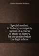 Special method in history; a complete outline of a course of study in history for the grades below the high school, Charles Alexander McMurry 