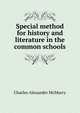 Special method for history and literature in the common schools, Charles Alexander McMurry 