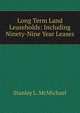 Long Term Land Leaseholds: Including Ninety-Nine Year Leases, Stanley L. McMichael 