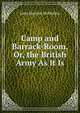 Camp and Barrack-Room, Or, the British Army As It Is, John Mercier McMullen 