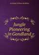 Jungle Pioneering in Gondland, Archibald William McMillan 