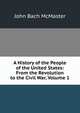 A History of the People of the United States: From the Revolution to the Civil War, Volume 1, John Bach McMaster 