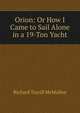 Orion: Or How I Came to Sail Alone in a 19-Ton Yacht, Richard Turrill McMullen 