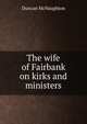 The wife of Fairbank on kirks and ministers, Duncan McNaughton 