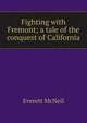Fighting with Fremont; a tale of the conquest of California, Everett McNeil 