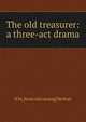 The old treasurer: a three-act drama, H M. [from old catalog] McNutt 