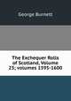 The Exchequer Rolls of Scotland, Volume 23; volumes 1595-1600, George Burnett 